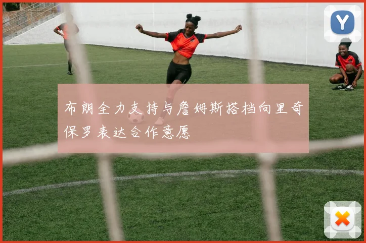 布朗全力支持与詹姆斯搭档向里奇保罗表达合作意愿